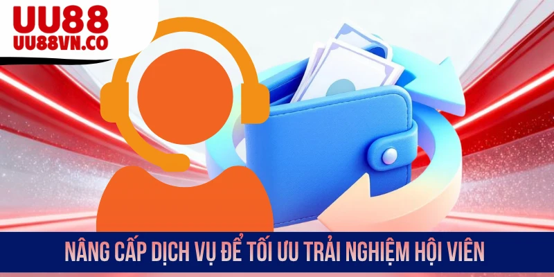 Nâng cấp dịch vụ để tối ưu trải nghiệm hội viên