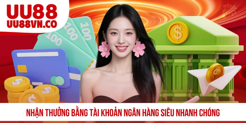 Nhận thưởng bằng tài khoản ngân hàng siêu nhanh chóng