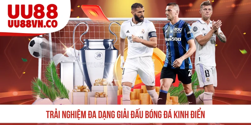 Trải nghiệm đa dạng giải đấu bóng đá kinh điển
